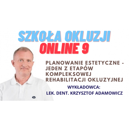 SZKOŁA OKLUZJI ONLINE 9: Planowanie estetyczne - jeden z etapów kompleksowej rehabilitacji okluzyjnej