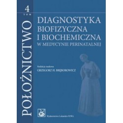 Położnictwo Tom 4. Diagnostyka biofizyczna i biochemiczna w medycynie perinatalnej.
