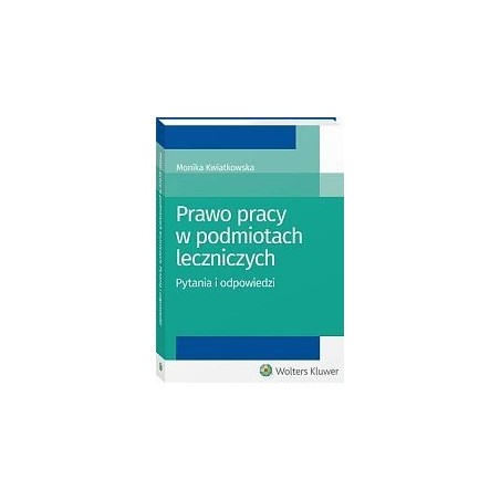 Prawo pracy w podmiotach leczniczych. Pytania i odpowiedzi